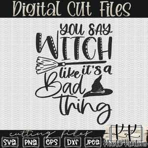 You Say Witch Like It's a Bad Thing Svg Design